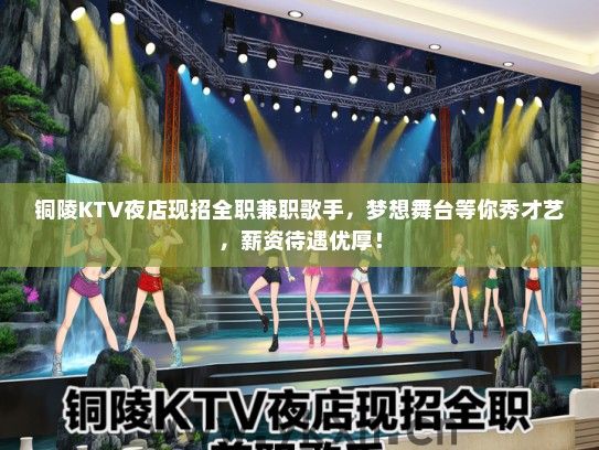 铜陵KTV夜店现招全职兼职歌手，梦想舞台等你秀才艺，薪资待遇优厚！