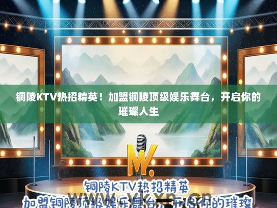 铜陵KTV热招精英！加盟铜陵顶级娱乐舞台，开启你的璀璨人生